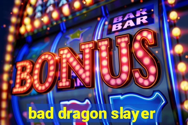 bad dragon slayer